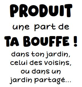 PRODUIT une part de TA BOUFFE ! dans ton jardin, celui des voisins, ou dans un jardin partagé…